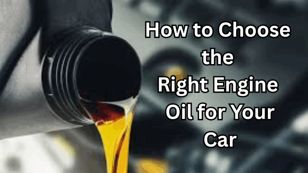 How to Choose the Right Engine Oil for Your Car