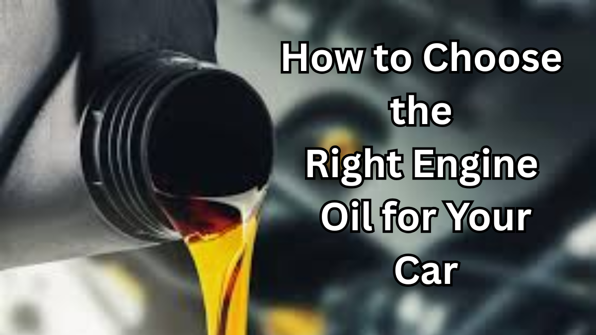 How to Choose the Right Engine Oil for Your Car
