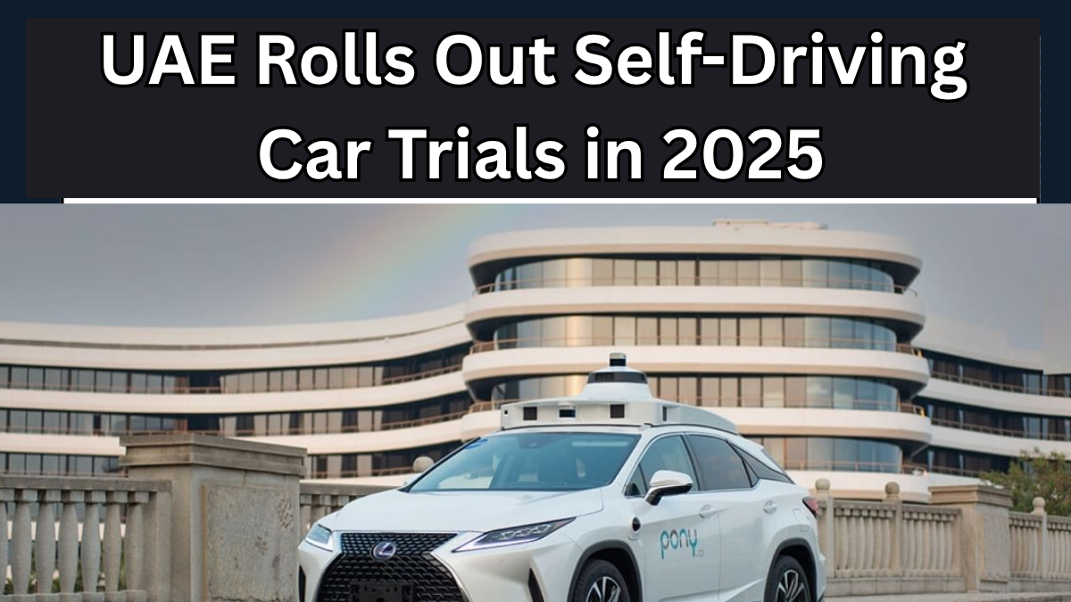 UAE Rolls Out Self-Driving Car Trials in 2025 – RTA’s Smart Transport Future