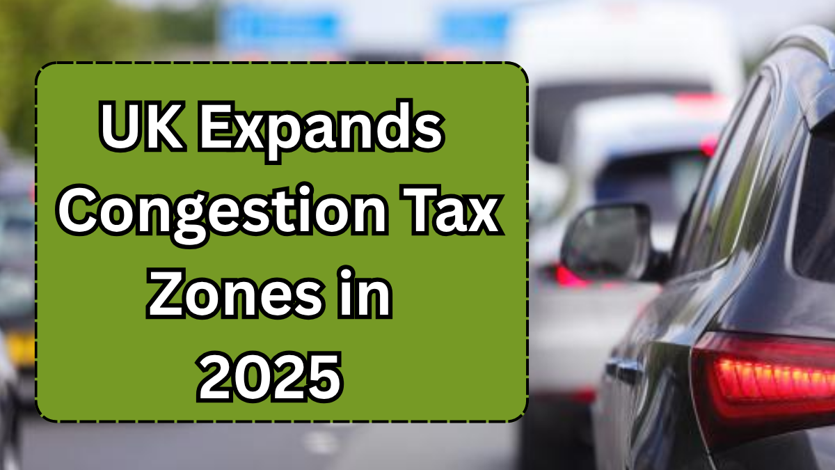 UK Expands Congestion Tax Zones in 2025 – Full List of Affected Cities